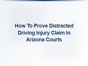 Proving Distracted Driving Injury Claims in Arizona Courts