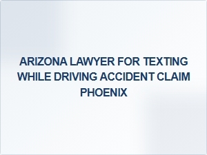 Phoenix Lawyer Specializing in Texting While Driving Accident Claims
