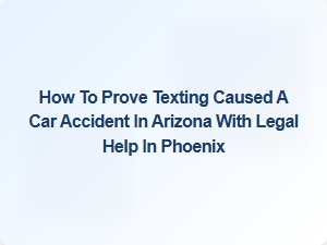 How Phoenix Lawyers Prove Texting Caused Your Car Accident