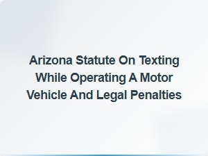 Arizona's Texting While Driving Law and Penalties